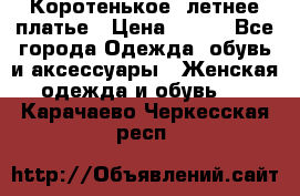 Коротенькое, летнее платье › Цена ­ 550 - Все города Одежда, обувь и аксессуары » Женская одежда и обувь   . Карачаево-Черкесская респ.